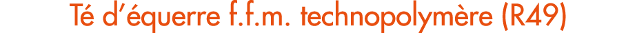 T d’ querre f.f.m. technopolym re (R49)