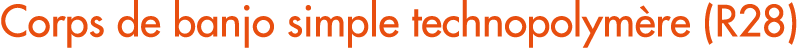Corps de banjo simple technopolym re (R28)